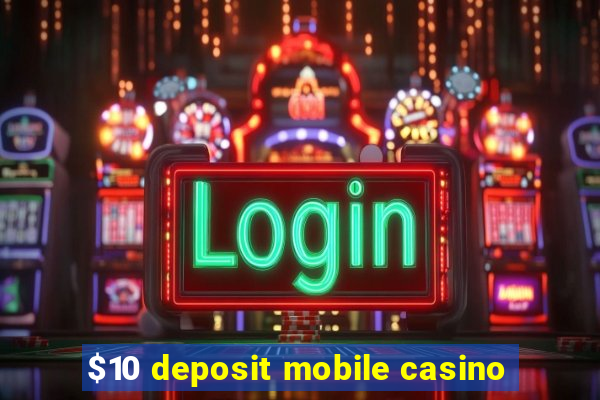 $10 deposit mobile casino