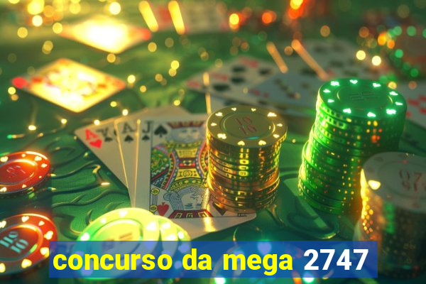 concurso da mega 2747