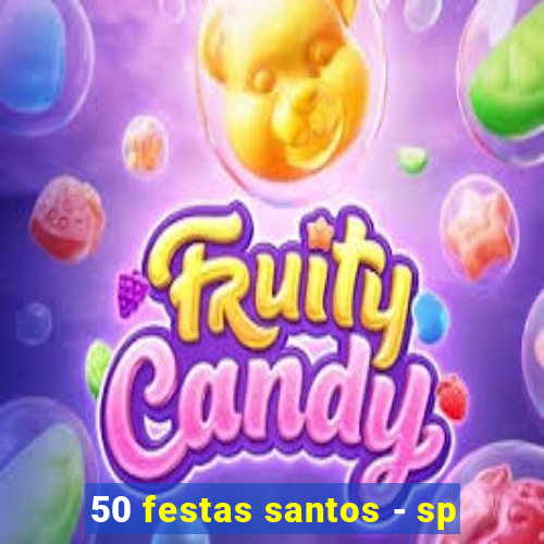 50 festas santos - sp