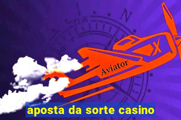 aposta da sorte casino