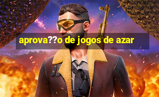 aprova??o de jogos de azar