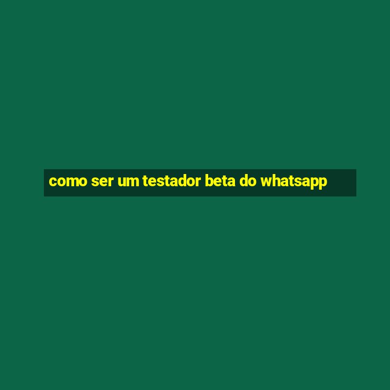 como ser um testador beta do whatsapp