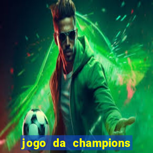 jogo da champions onde vai passar