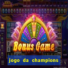 jogo da champions onde vai passar