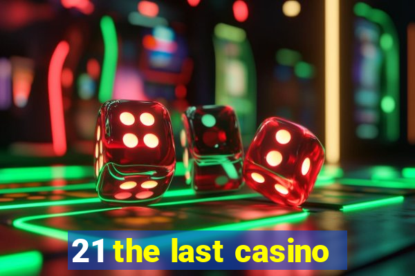 21 the last casino