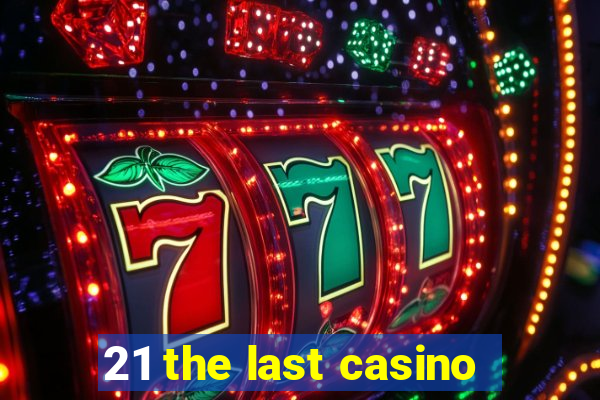 21 the last casino