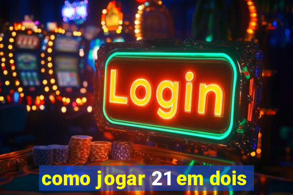 como jogar 21 em dois