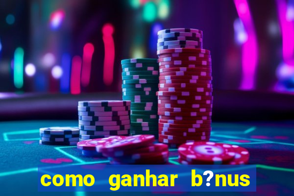 como ganhar b?nus no fortune tiger