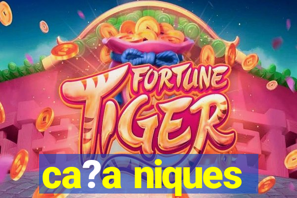 ca?a niques