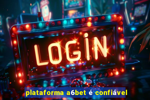 plataforma a6bet é confiável