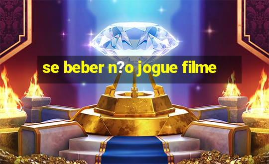 se beber n?o jogue filme