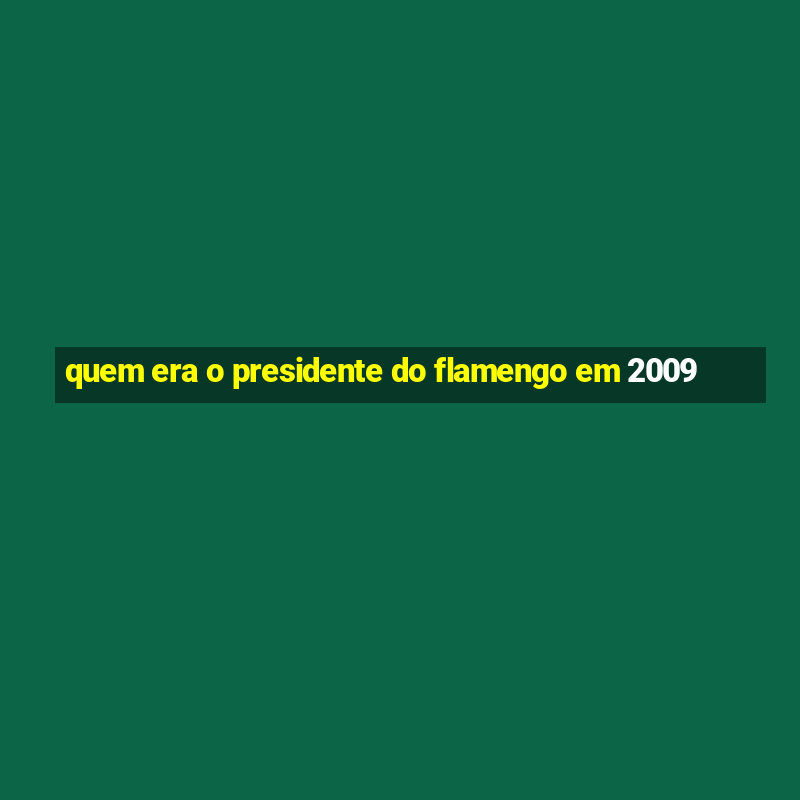 quem era o presidente do flamengo em 2009