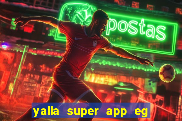 yalla super app eg ??? ???? ??