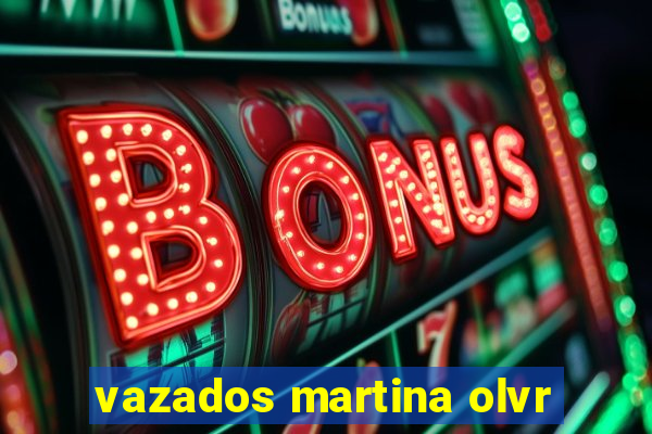 vazados martina olvr