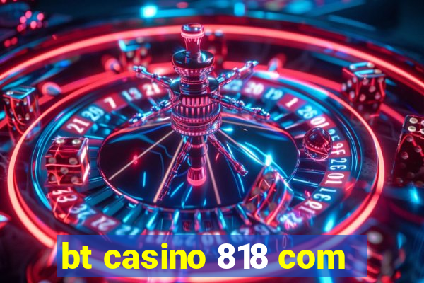 bt casino 818 com