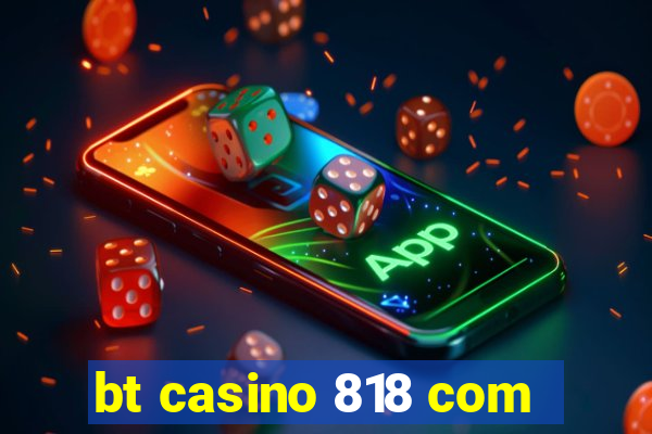 bt casino 818 com