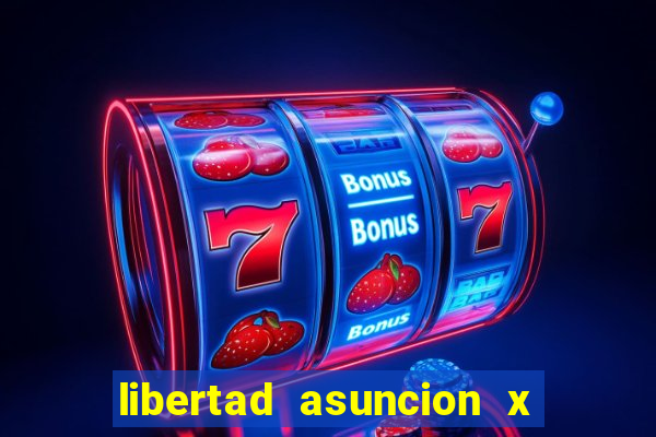 libertad asuncion x nacional montevideo