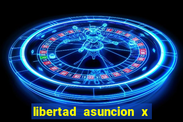 libertad asuncion x nacional montevideo