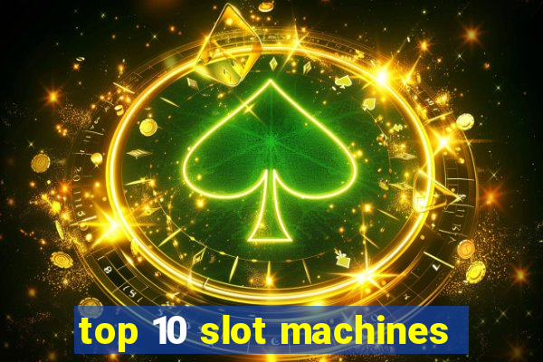 top 10 slot machines