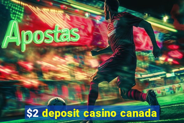 $2 deposit casino canada