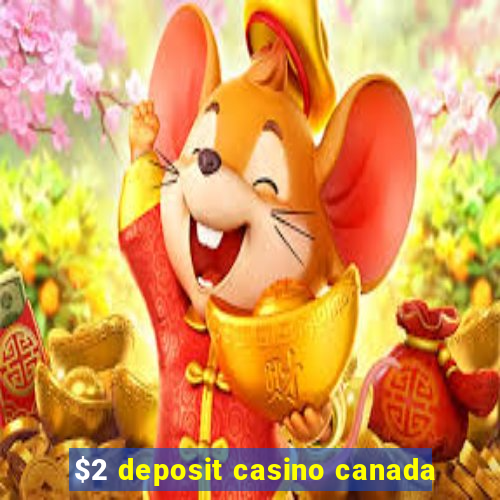 $2 deposit casino canada