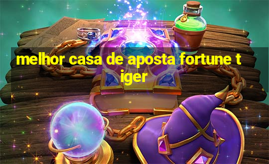 melhor casa de aposta fortune tiger