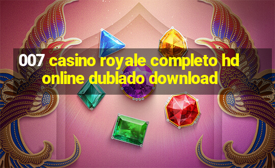 007 casino royale completo hd online dublado download