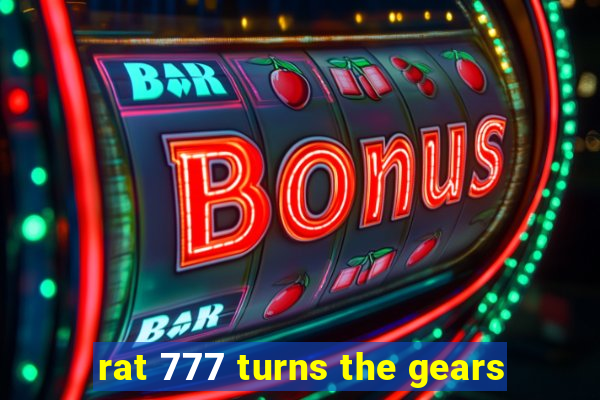 rat 777 turns the gears