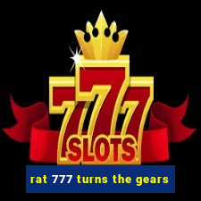 rat 777 turns the gears