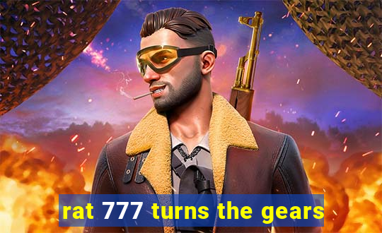 rat 777 turns the gears