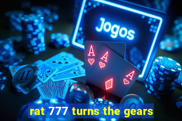 rat 777 turns the gears