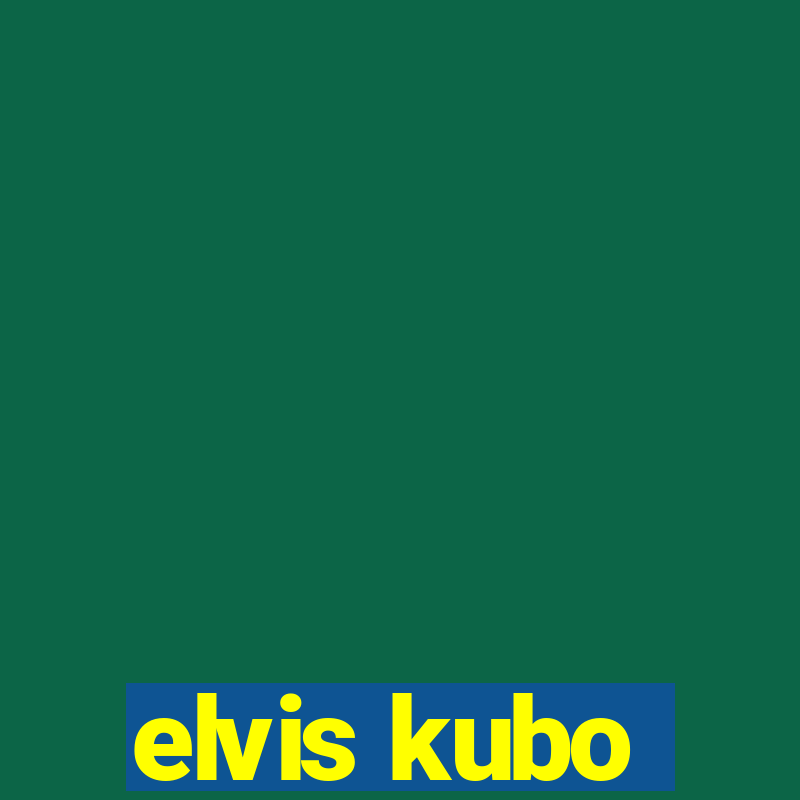 elvis kubo