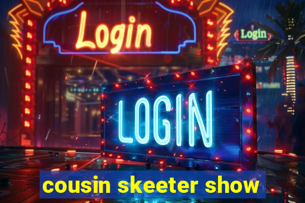 cousin skeeter show