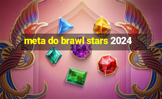 meta do brawl stars 2024