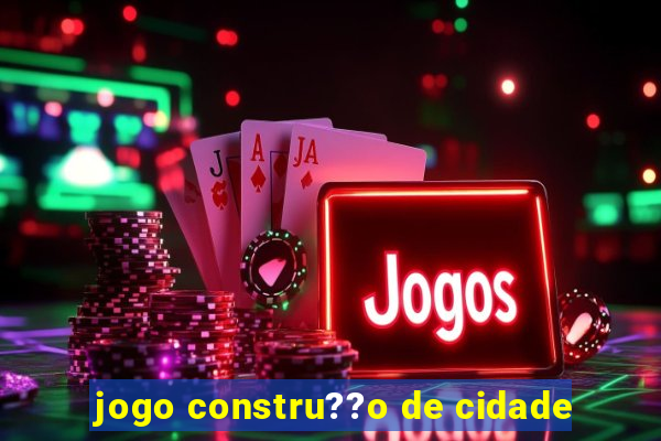 jogo constru??o de cidade