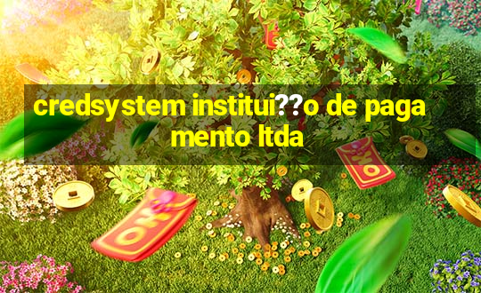 credsystem institui??o de pagamento ltda