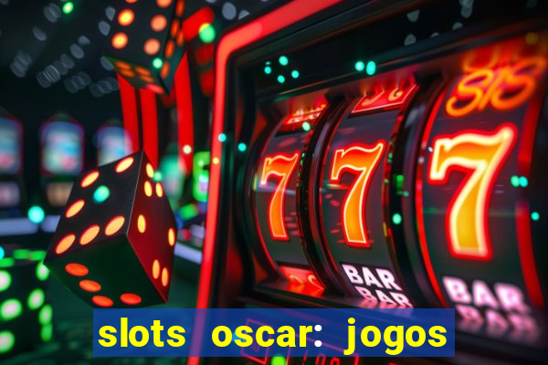 slots oscar: jogos de casino