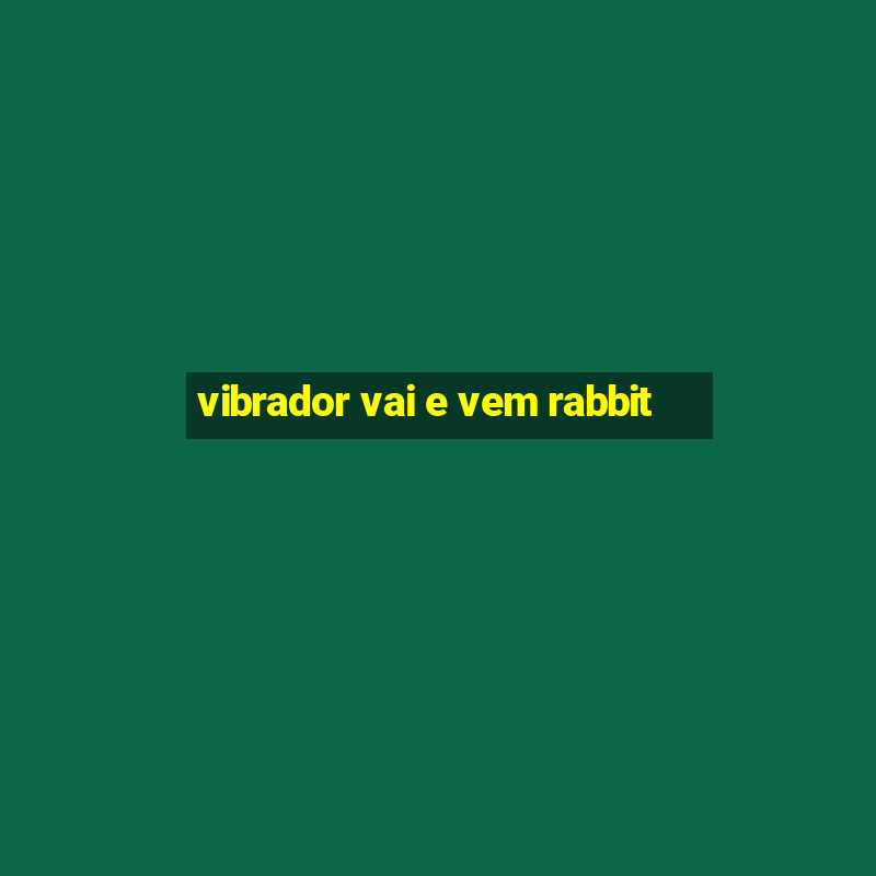 vibrador vai e vem rabbit