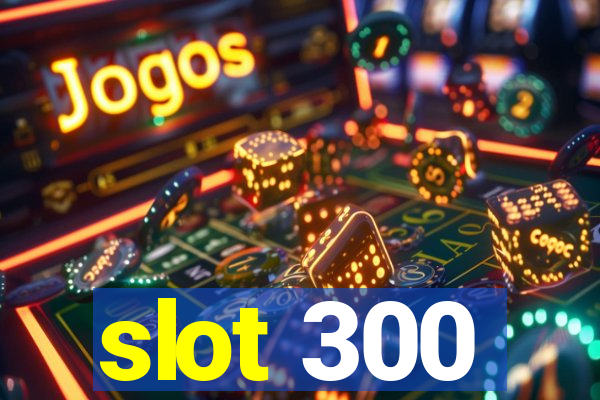 slot 300