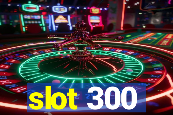 slot 300