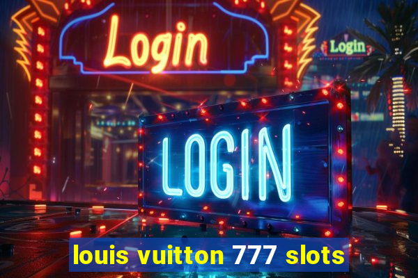 louis vuitton 777 slots