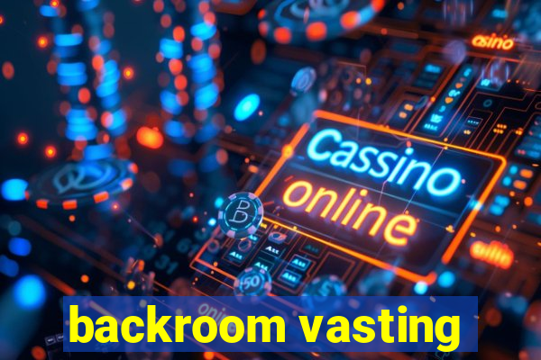 backroom vasting