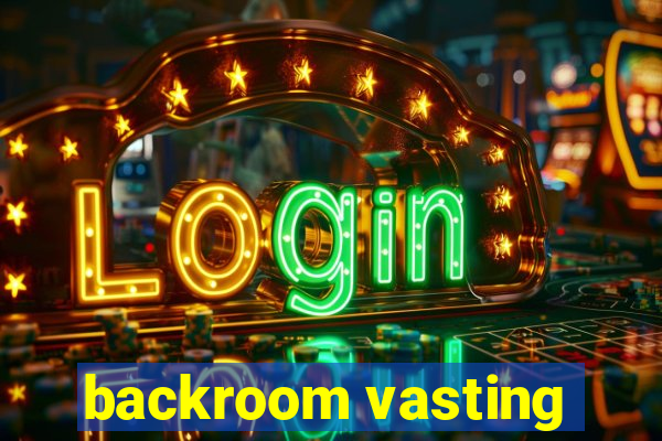 backroom vasting