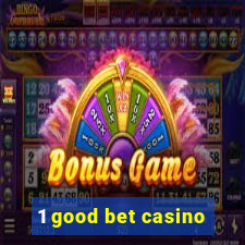 1 good bet casino