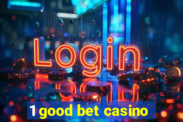 1 good bet casino