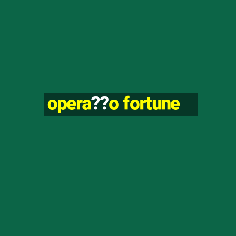 opera??o fortune