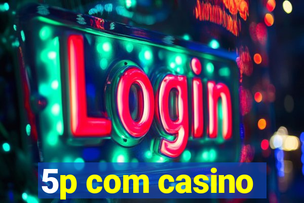 5p com casino