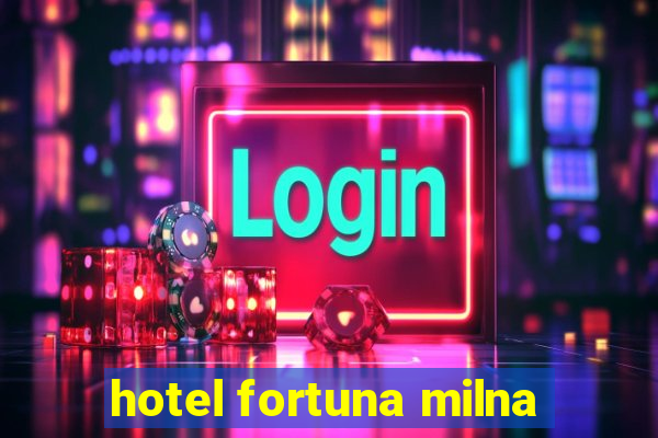 hotel fortuna milna