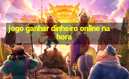 jogo ganhar dinheiro online na hora