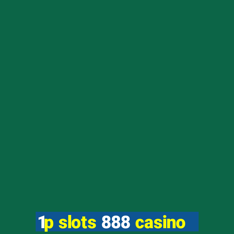 1p slots 888 casino